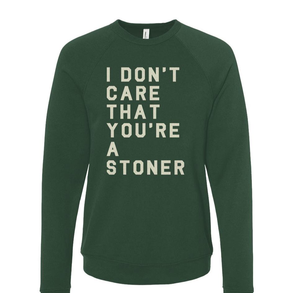 I Don't Care That You're a Stoner - crewneck sweatshirt