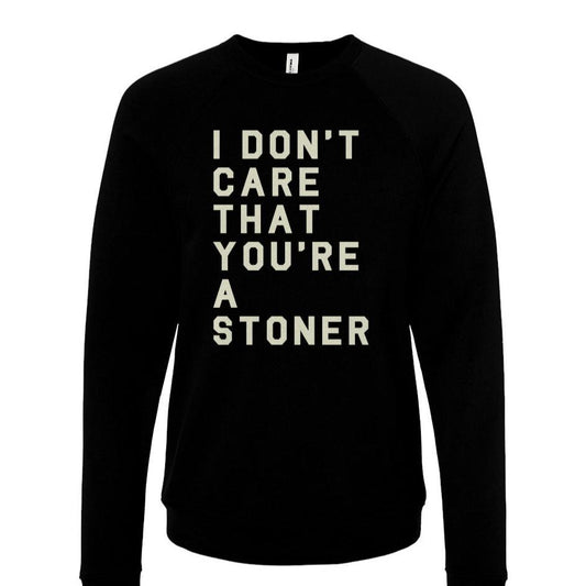 I Don't Care That You're a Stoner - crewneck sweatshirt