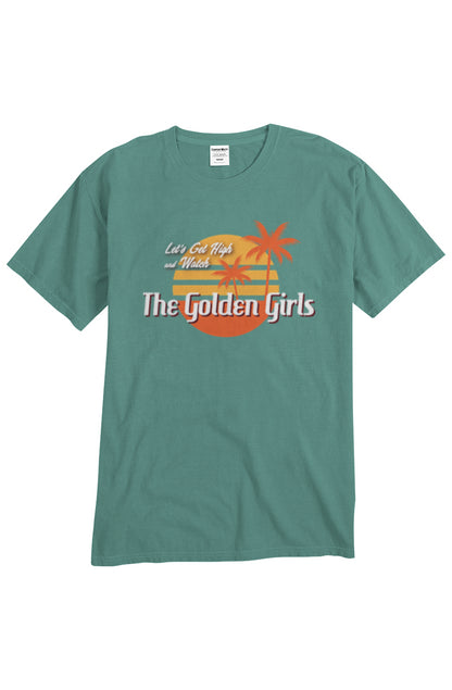 Let's Get High and Watch the Golden Girls - unisex tee