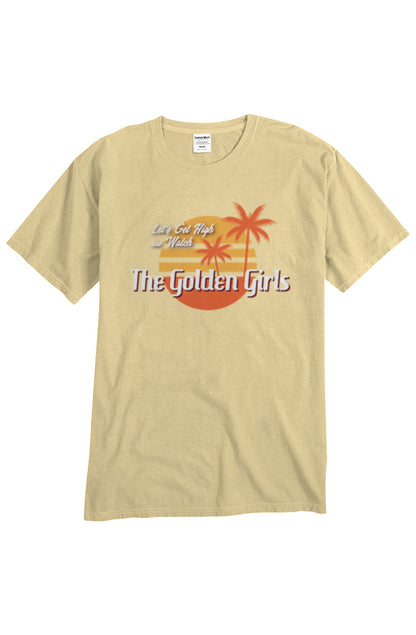 Let's Get High and Watch the Golden Girls - unisex tee