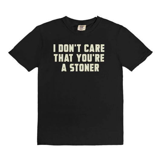 I Don't Care That You're a Stoner - vintage style tee