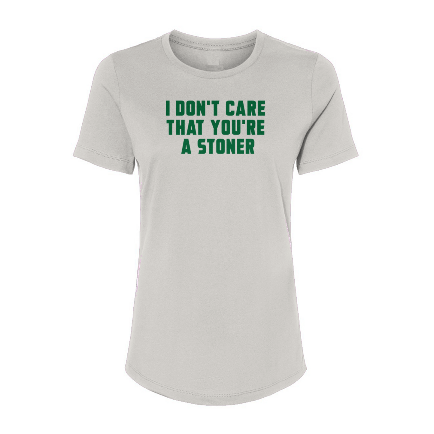 I Don't Care That You're a Stoner - womens relaxed tee