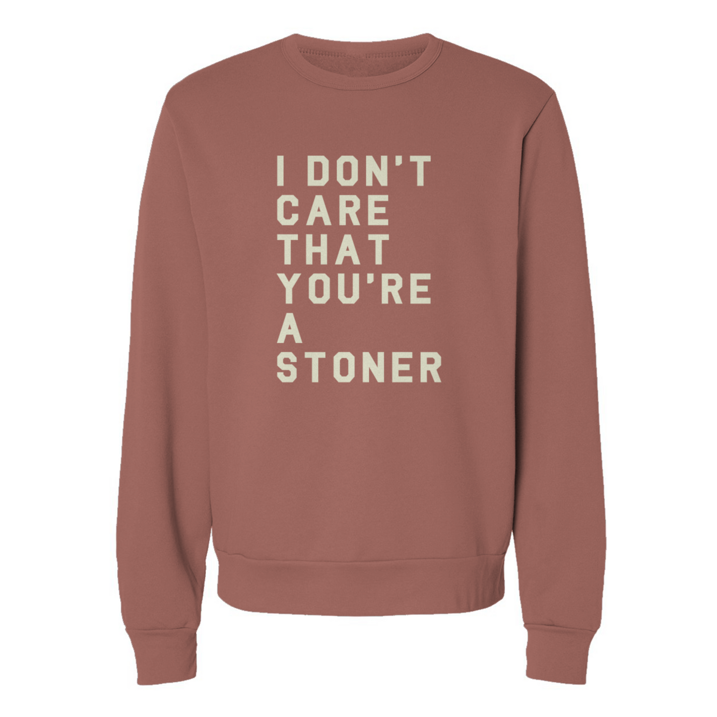 I Don't Care That You're a Stoner - sponge fleece crewneck