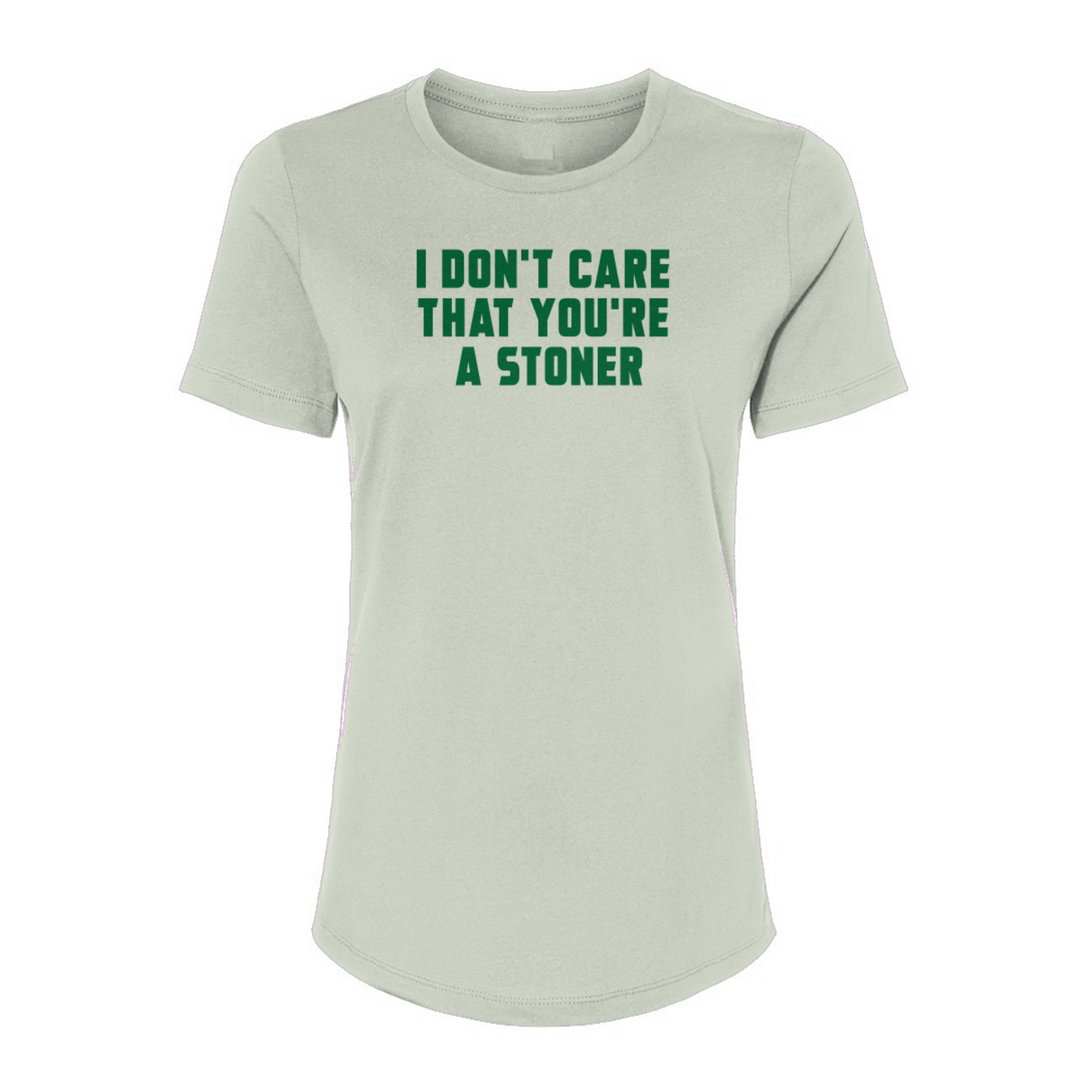 I Don't Care That You're a Stoner - womens relaxed tee