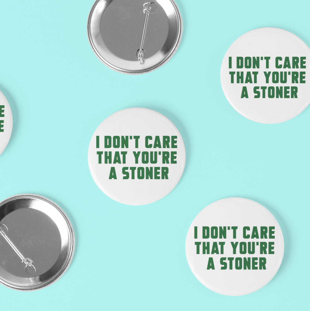 I Don't Care That You're a Stoner - button