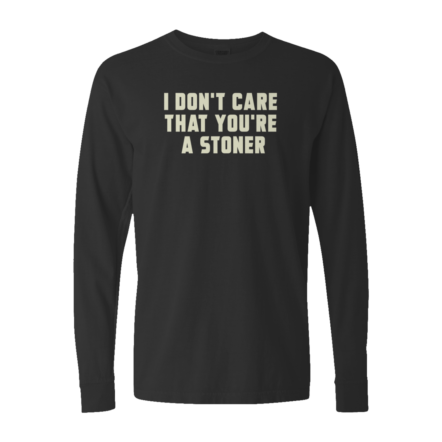 I Don't Care That You're a Stoner - heavyweight long sleeve tee